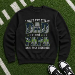 I Have Two Titles Dad And Papa Seattle Seahawks Shirt