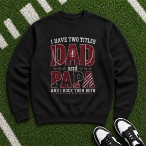 I Have Two Titles Dad And Papa Stanford Cardinal Shirt