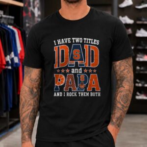 I Have Two Titles Dad And Papa Syracuse Orange Shirt