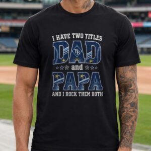 I Have Two Titles Dad And Papa Tampa Bay Rays Shirt