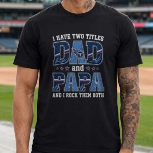 I Have Two Titles Dad And Papa Tennessee Titans Shirt