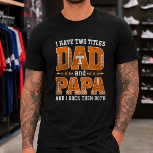 I Have Two Titles Dad And Papa Tennessee Volunteers Shirt
