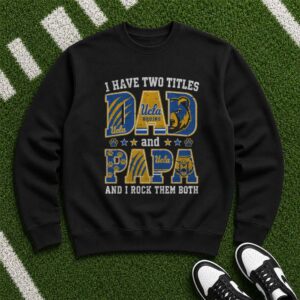 I Have Two Titles Dad And Papa UCLA Bruins Shirt