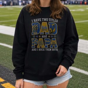 I Have Two Titles Dad And Papa UCLA Bruins Shirt