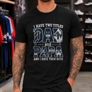 I Have Two Titles Dad And Papa UConn Huskies Shirt