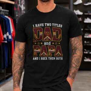 I Have Two Titles Dad And Papa Washington Commanders Shirt