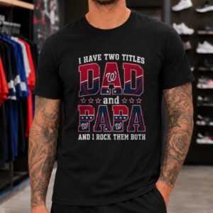 I Have Two Titles Dad And Papa Washington Nationals Shirt