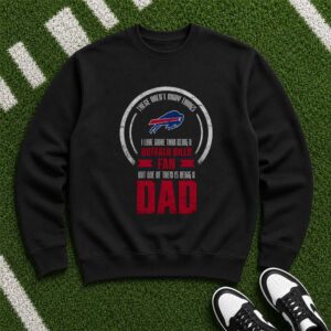 I Love Being A Bills Fan But I Love Being A Dad More Father's Day Buffalo Bills NFL T-Shirt