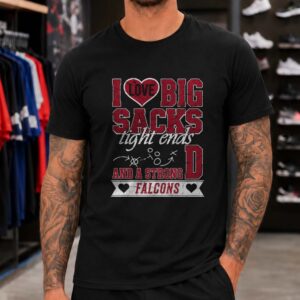I Love Big Sacks Tight Ends And A Strong D Atlanta Falcons Funny Football T-Shirt
