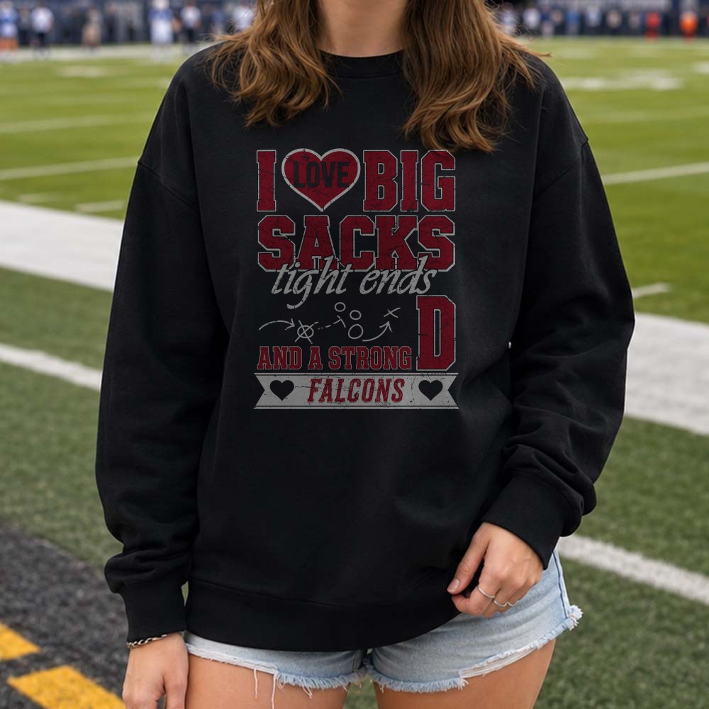 I Love Big Sacks Tight Ends And A Strong D Atlanta Falcons Funny Football T-Shirt I Love Big Sacks Tight Ends And A Strong D Atlanta Falcons Funny Football T-Shirt