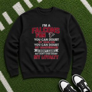 I’m A Falcons Fan Don’t Ever Doubt My Loyalty Atlanta Falcons Football T-Shirt