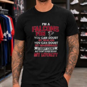 I'm A Falcons Fan Don't Ever Doubt My Loyalty Atlanta Falcons Football T-Shirt