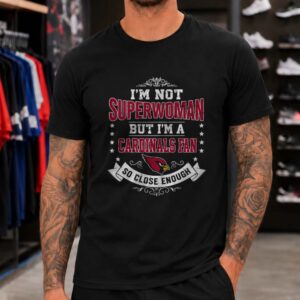 I_m Not Superwoman But I_m A Cardinals Fan So Close Enough T-Shirt