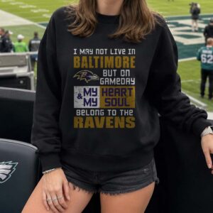 I May Not Live In Baltimore But On Gameday My Heart And Soul Belong To The Ravens T-Shirt