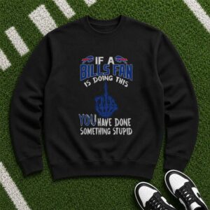 If A Bills Fan Is Doing This You Have Done Something Stupid Funny Badass Buffalo Bills T-Shirt