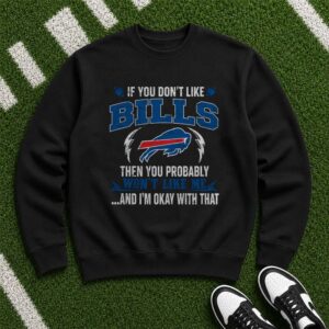 If You Don't Like Bills You Won't Like Me And I'm Okay With That Proud Bills Mafia Buffalo Bills NFL T-Shirt