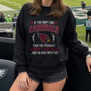 If You Don_t Like Cardinals You Probably Won_t Like Me Arizona Cardinals Fan T-Shirt