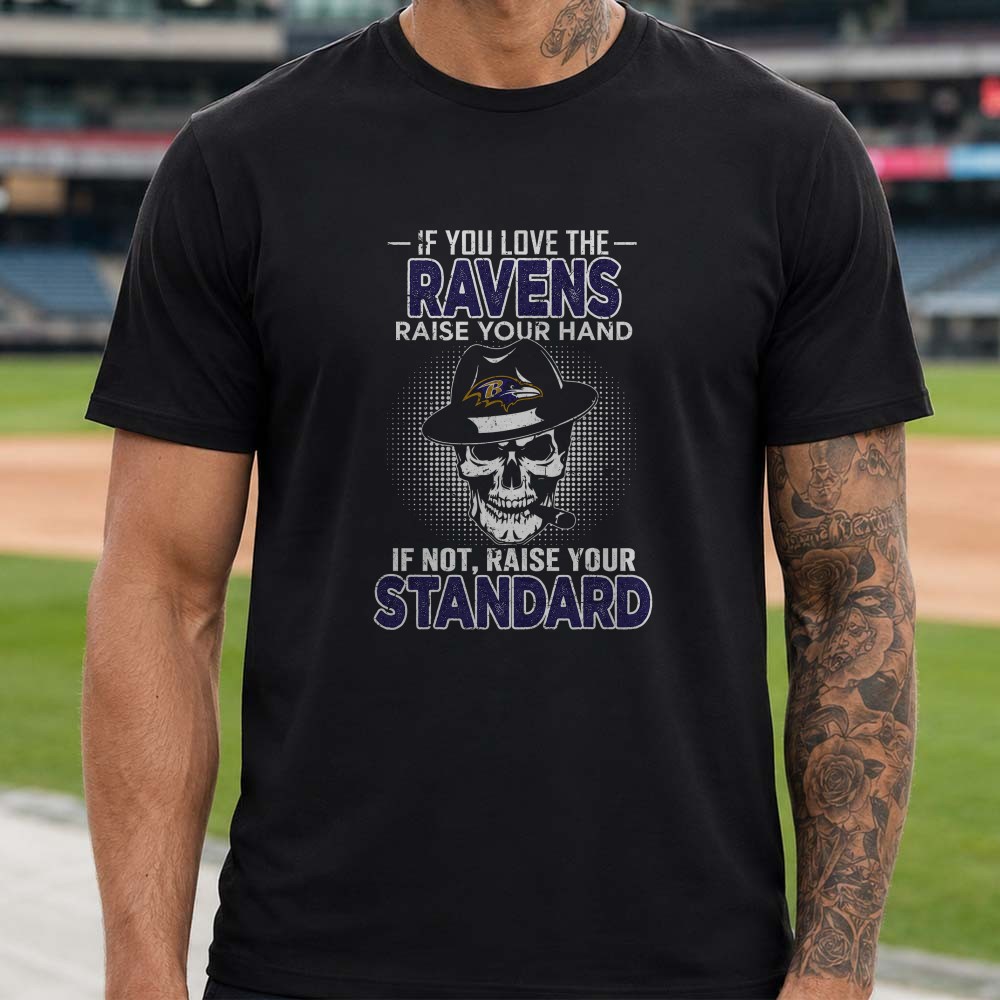 If You Love The Ravens Raise Your Hand If Not Raise Your Standard Skull Badass Baltimore Ravens Fan T-Shirt (1) If You Love The Ravens Raise Your Hand If Not Raise Your Standard Skull Badass Baltimore Ravens Fan T-Shirt (1)