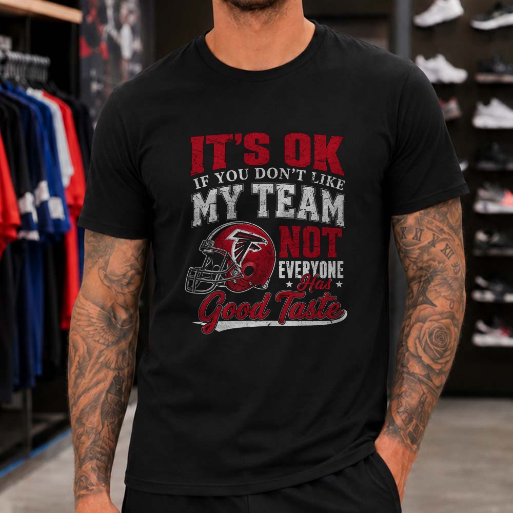 It’s OK If You Don’t Like My Team Not Everyone Has Good Taste Funny Atlanta Falcons NFL T-Shirt It’s OK If You Don’t Like My Team Not Everyone Has Good Taste Funny Atlanta Falcons NFL T-Shirt