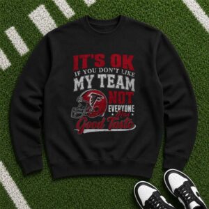 It's OK If You Don't Like My Team Not Everyone Has Good Taste Funny Atlanta Falcons NFL T-Shirt