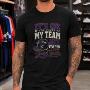 It's OK If You Don't Like My Team Not Everyone Has Good Taste Proud Baltimore Ravens NFL T-Shirt
