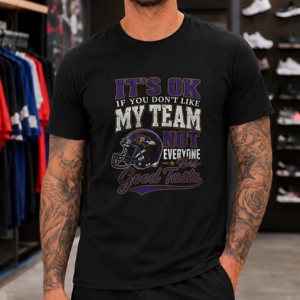 It’s OK If You Don’t Like My Team Not Everyone Has Good Taste Proud Baltimore Ravens NFL T-Shirt It’s OK If You Don’t Like My Team Not Everyone Has Good Taste Proud Baltimore Ravens NFL T-Shirt