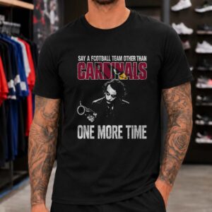 Joker Say A Football Team Other Than Cardinals One More Time T-Shirt