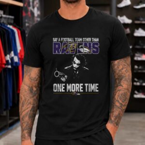 Joker Say A Football Team Other Than Ravens One More Time Funny Baltimore Ravens NFL T-Shirt