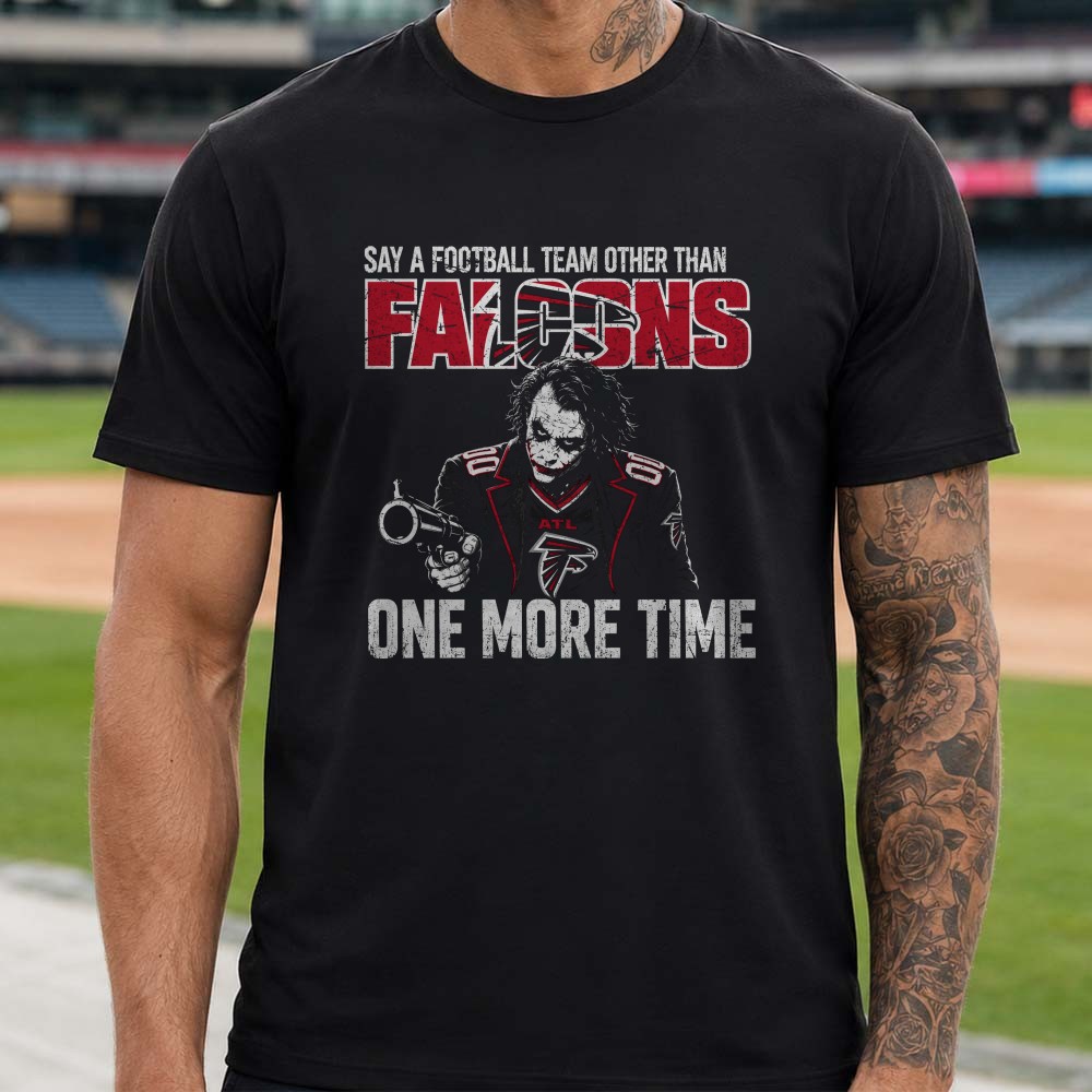 Joker Say A Team Other Than Falcons One More Time Funny Atlanta Falcons NFL T-Shirt Joker Say A Team Other Than Falcons One More Time Funny Atlanta Falcons NFL T-Shirt