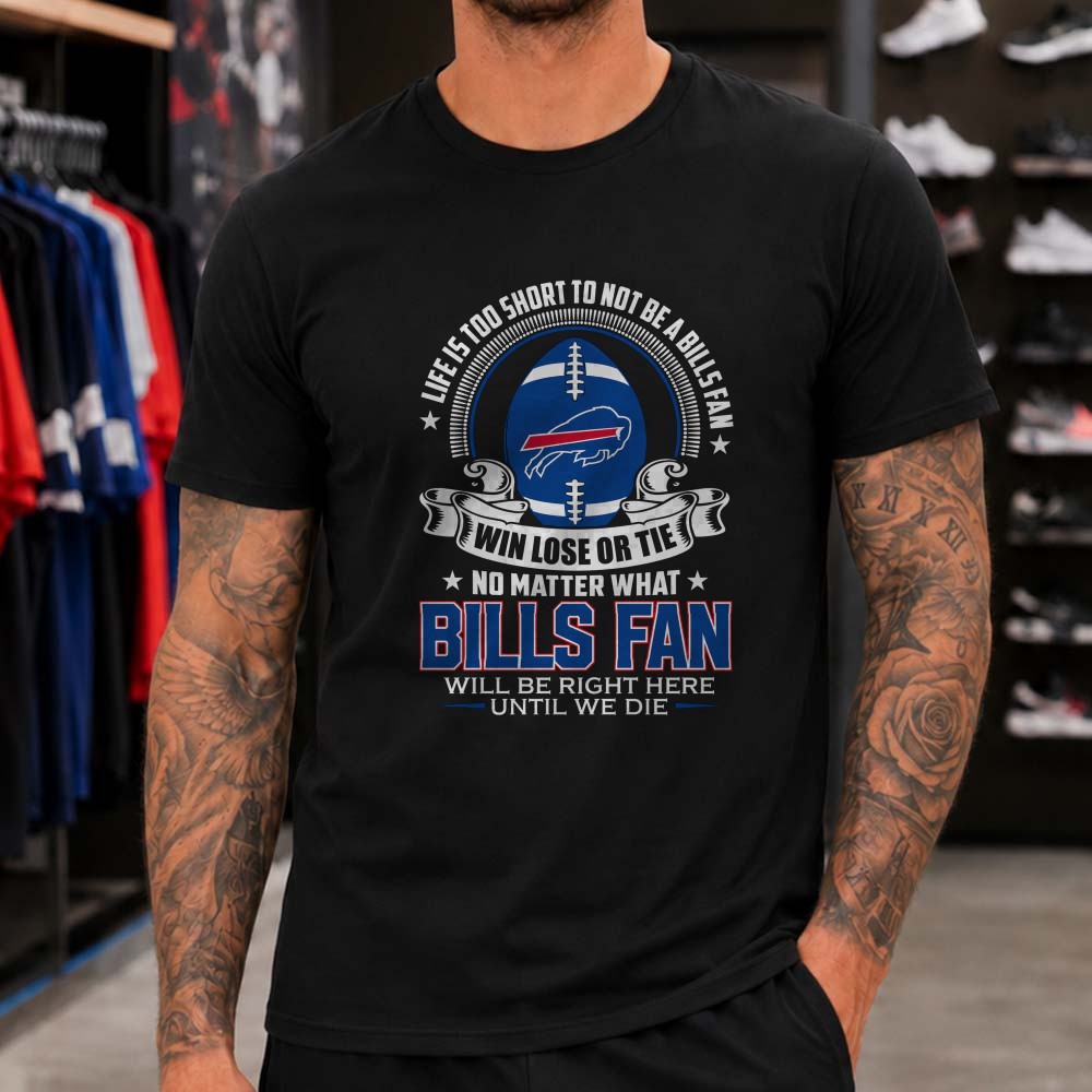 Life Is Too Short To Not Be A Bills Fan Win Lose Or Tie Badass Buffalo Bills T-Shirt Life Is Too Short To Not Be A Bills Fan Win Lose Or Tie Badass Buffalo Bills T-Shirt