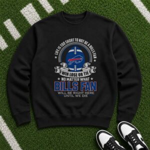 Life Is Too Short To Not Be A Bills Fan Win Lose Or Tie Badass Buffalo Bills T-Shirt