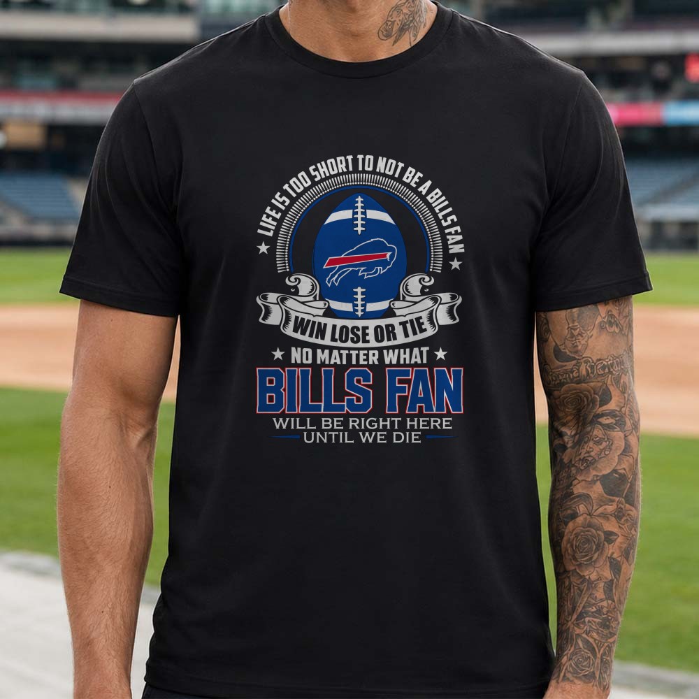 Life Is Too Short To Not Be A Bills Fan Win Lose Or Tie Badass Buffalo Bills T-Shirt Life Is Too Short To Not Be A Bills Fan Win Lose Or Tie Badass Buffalo Bills T-Shirt