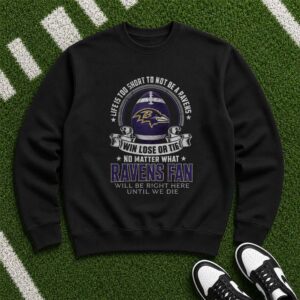 Life Is Too Short To Not Be A Ravens Fan Win Lose Or Tie Die Hard Baltimore Ravens Fan T-Shirt