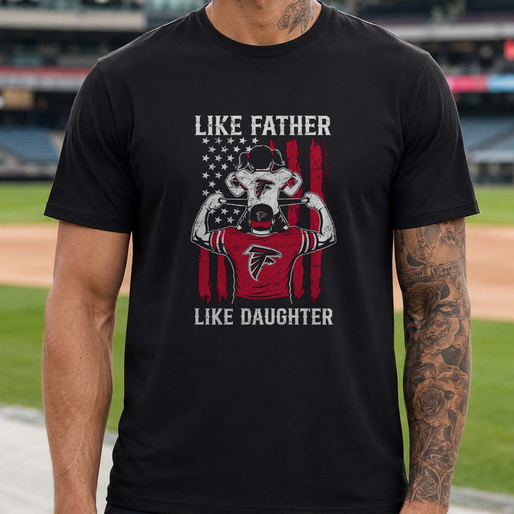 Like Father Like Daughter Atlanta Falcons American Flag Football Fan T-Shirt Like Father Like Daughter Atlanta Falcons American Flag Football Fan T-Shirt