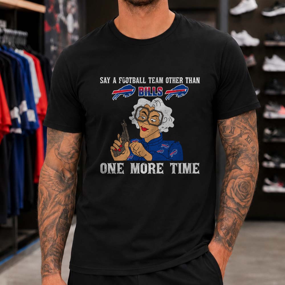 Madea Tyler Perry Say A Football Team Other Than Bills One More Time Funny Buffalo Bills NFL T-Shirt Madea Tyler Perry Say A Football Team Other Than Bills One More Time Funny Buffalo Bills NFL T-Shirt