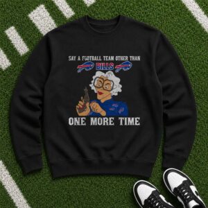 Madea Tyler Perry Say A Football Team Other Than Bills One More Time Funny Buffalo Bills NFL T-Shirt