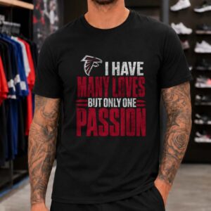 Many Loves But Only One Passion Die Hard Atlanta Falcons NFL Fan T-Shirt