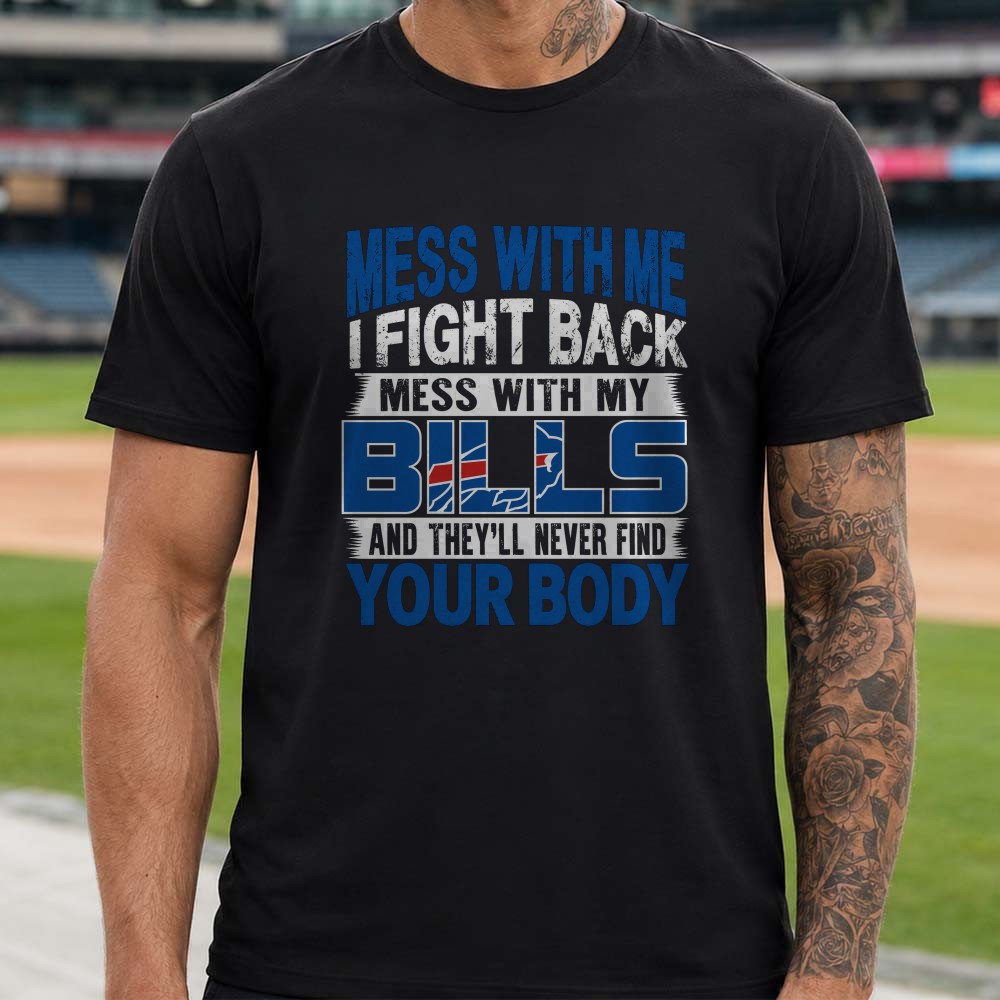 Mess With Me I Fight Back Mess With My Bills Badass Buffalo Bills Fan T-Shirt Mess With Me I Fight Back Mess With My Bills Badass Buffalo Bills Fan T-Shirt