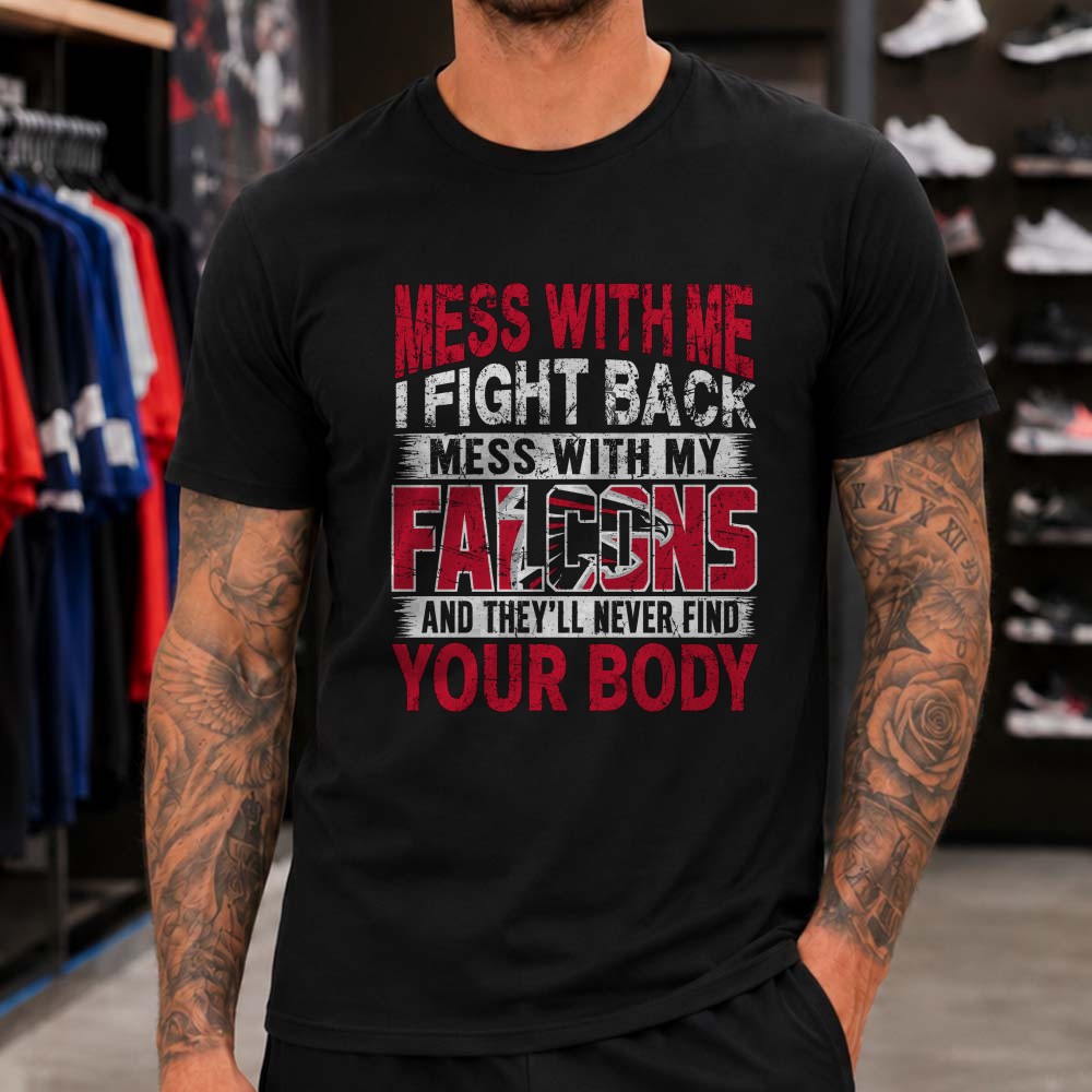 Mess With My Falcons They’ll Never Find Your Body Funny Atlanta Falcons NFL T-Shirt Mess With My Falcons They’ll Never Find Your Body Funny Atlanta Falcons NFL T-Shirt