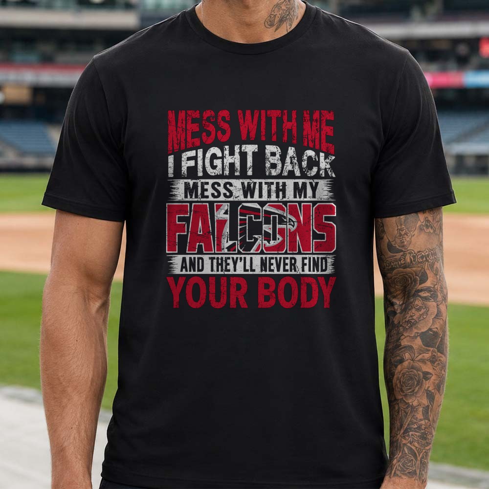 Mess With My Falcons They’ll Never Find Your Body Funny Atlanta Falcons NFL T-Shirt Mess With My Falcons They’ll Never Find Your Body Funny Atlanta Falcons NFL T-Shirt