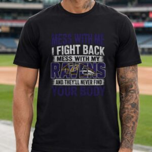Mess With My Ravens They'll Never Find Your Body Badass Protective Fan Baltimore Ravens NFL T-Shirt