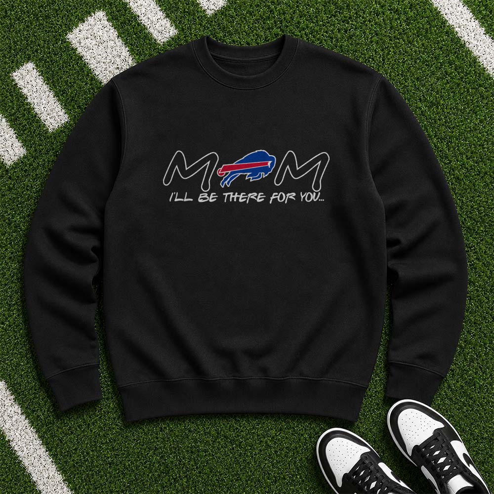 Mom I’ll Be There For You Fan Buffalo Bills T-Shirt Mom I’ll Be There For You Fan Buffalo Bills T-Shirt
