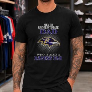 Never Underestimate A Dad Who Is Also A Ravens Fan Father's Day Baltimore Ravens T-Shirt