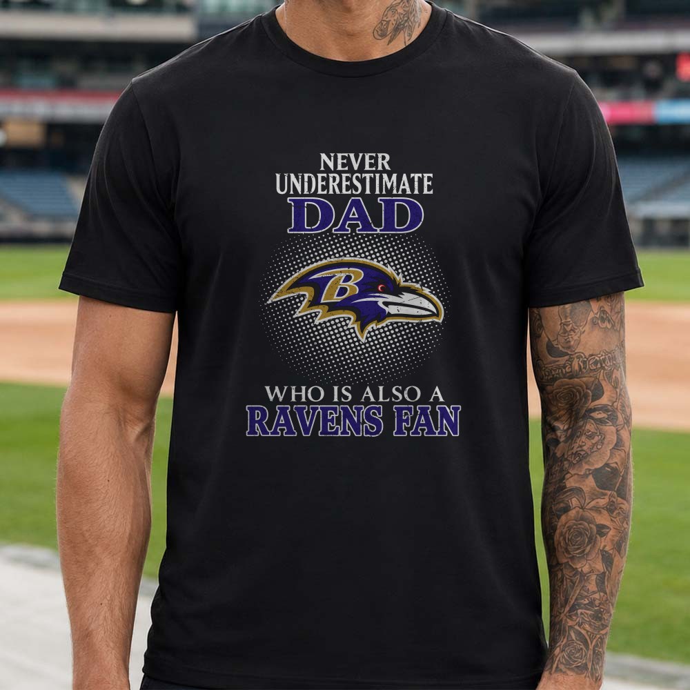 Never Underestimate A Dad Who Is Also A Ravens Fan Father’s Day Baltimore Ravens T-Shirt Never Underestimate A Dad Who Is Also A Ravens Fan Father’s Day Baltimore Ravens T-Shirt