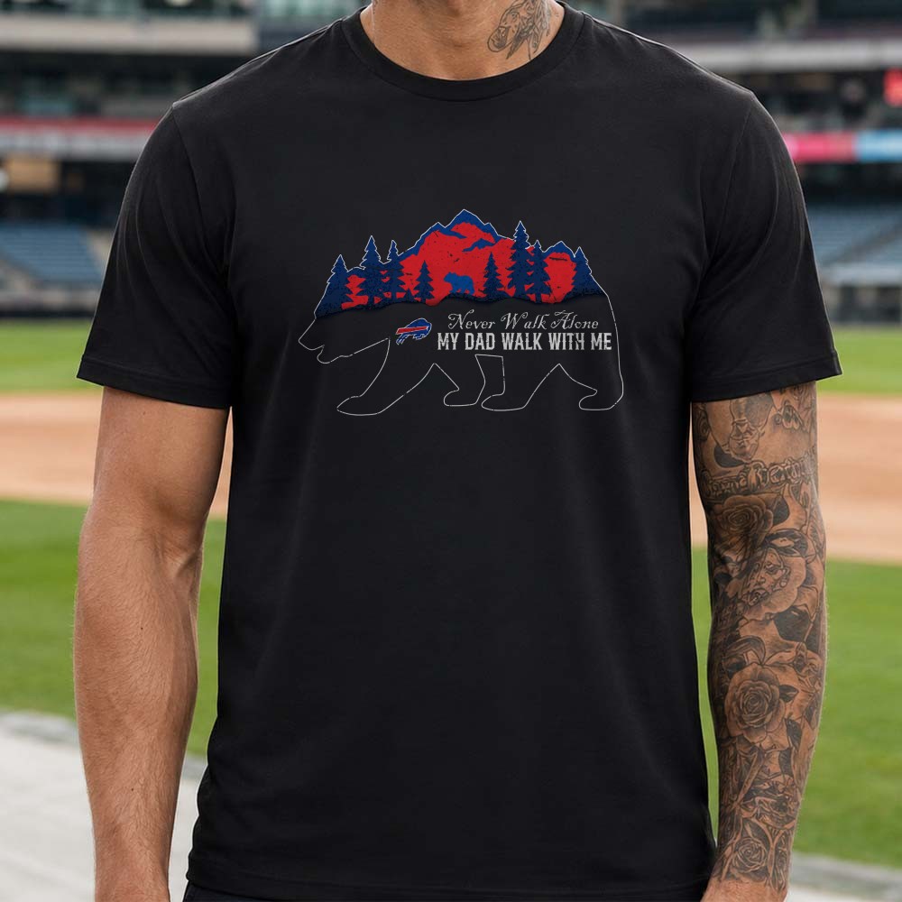 Never Walk Alone My Dad Buffalo Bills Bear Mountain Memorial Father T-Shirt Never Walk Alone My Dad Buffalo Bills Bear Mountain Memorial Father T-Shirt