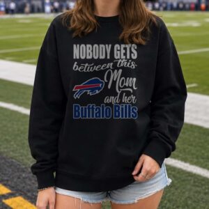 Nobody Gets Between This Mom And Her Buffalo Bills Women T-Shirt