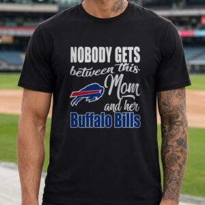 Nobody Gets Between This Mom And Her Buffalo Bills Women T-Shirt