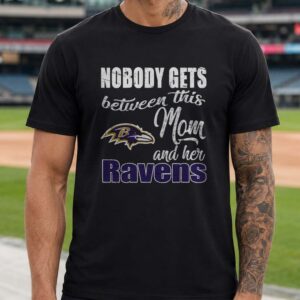 Nobody Gets Between This Mom And Her Ravens Fierce Mother Baltimore Ravens NFL T-Shirt