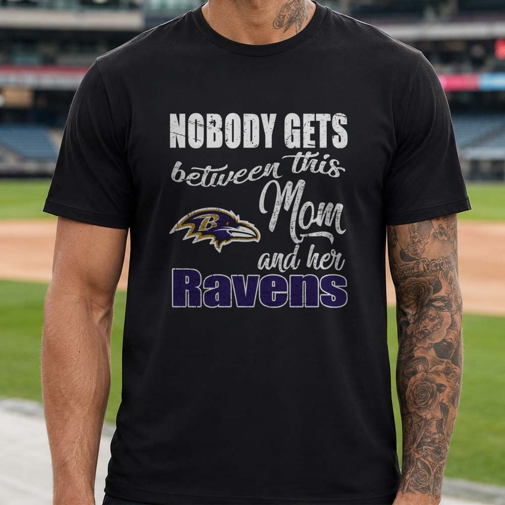 Nobody Gets Between This Mom And Her Ravens Fierce Mother Baltimore Ravens NFL T-Shirt Nobody Gets Between This Mom And Her Ravens Fierce Mother Baltimore Ravens NFL T-Shirt