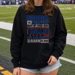 Nobody Is Perfect But If You Are A Bills Fan You Are Pretty Damn Close Proud Bills Mafia Buffalo Bills NFL T-Shirt